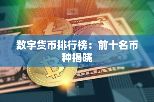 数字货币排行榜：前十名币种揭晓