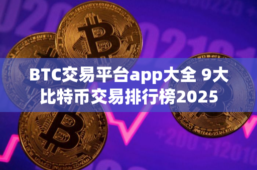 BTC交易平台app大全 9大比特币交易排行榜2025