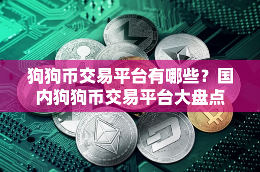 狗狗币交易平台有哪些？国内狗狗币交易平台大盘点