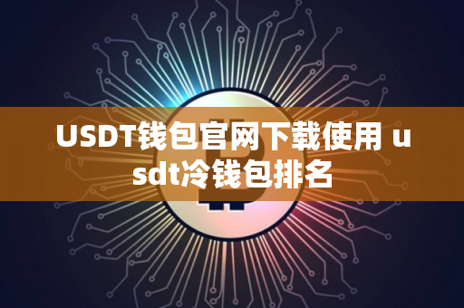 USDT钱包官网下载使用 usdt冷钱包排名