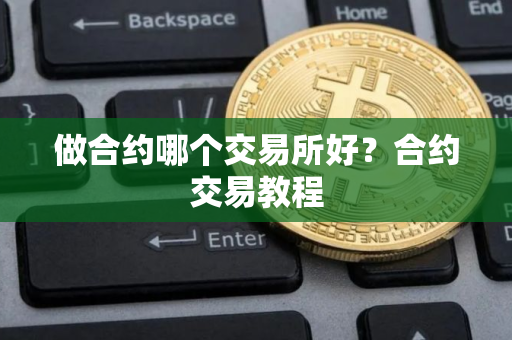 做合约哪个交易所好？合约交易教程