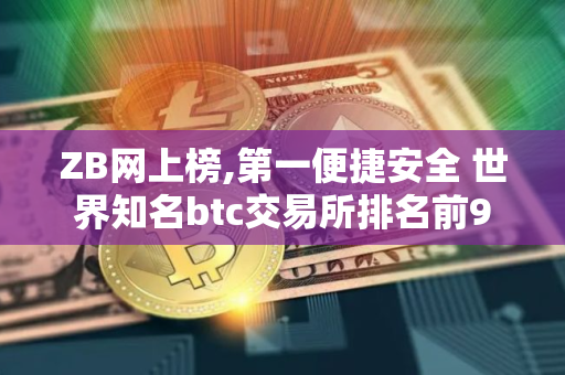 ZB网上榜,第一便捷安全 世界知名btc交易所排名前9