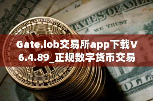 Gate.iob交易所app下载V6.4.89_正规数字货币交易平台地址