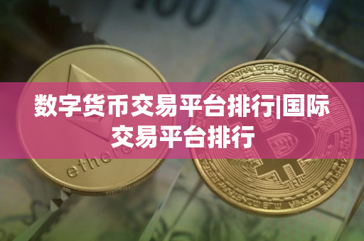 数字货币交易平台排行|国际交易平台排行