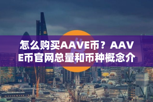 怎么购买AAVE币？AAVE币官网总量和币种概念介绍