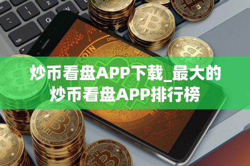 炒币看盘APP下载_最大的炒币看盘APP排行榜