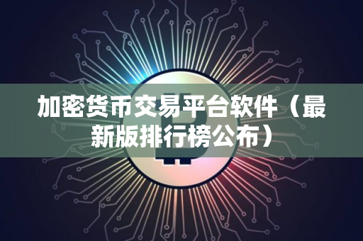 加密货币交易平台软件（最新版排行榜公布）