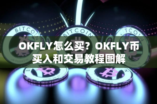 OKFLY怎么买？OKFLY币买入和交易教程图解