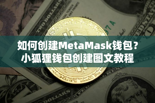 如何创建MetaMask钱包？小狐狸钱包创建图文教程