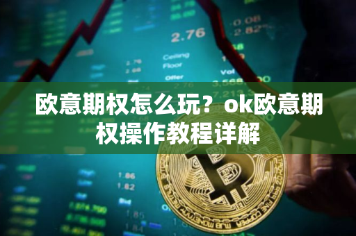 欧意期权怎么玩？ok欧意期权操作教程详解