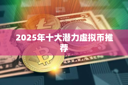 2025年十大潜力虚拟币推荐