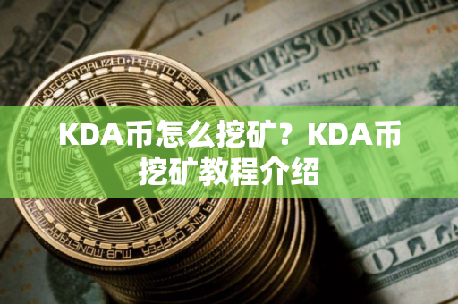 KDA币怎么挖矿？KDA币挖矿教程介绍