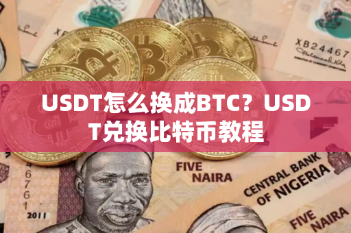 USDT怎么换成BTC？USDT兑换比特币教程