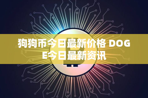 狗狗币今日最新价格 DOGE今日最新资讯
