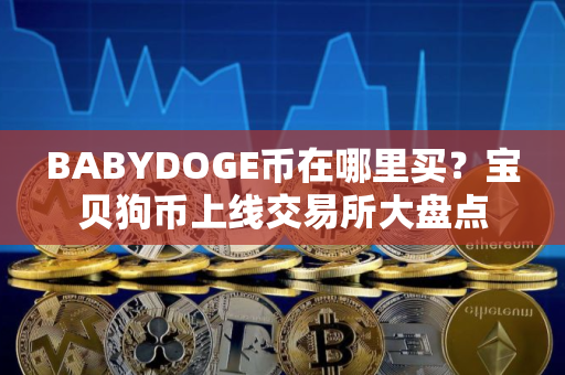BABYDOGE币在哪里买？宝贝狗币上线交易所大盘点