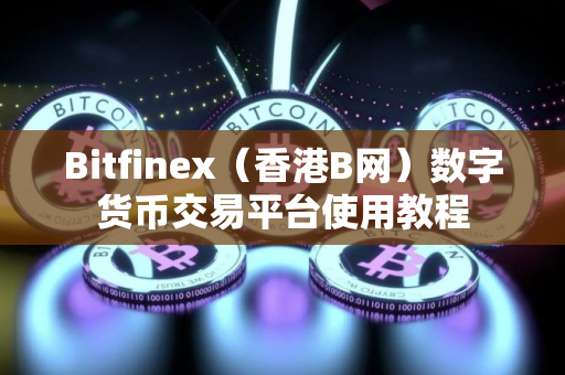 Bitfinex(香港B网)数字货币交易平台使用教程 Bitfinex(香港B网)数字货币交易平台使用教程