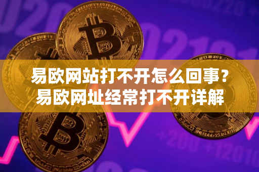 易欧网站打不开怎么回事？易欧网址经常打不开详解