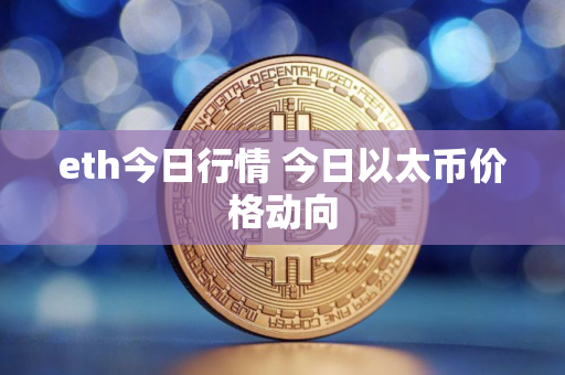 eth今日行情 今日以太币价格动向
