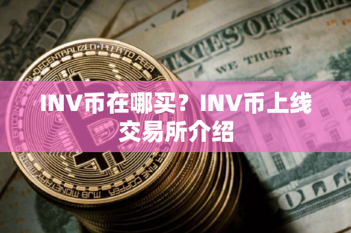 INV币在哪买？INV币上线交易所介绍
