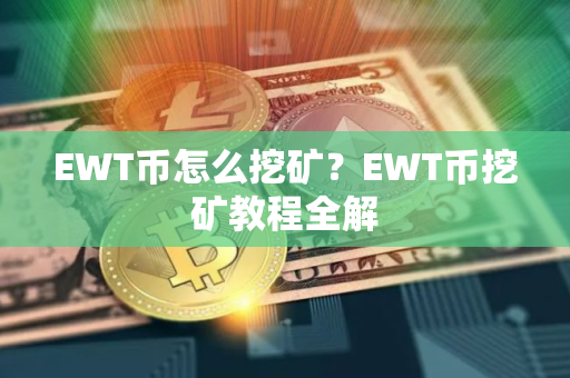 EWT币怎么挖矿？EWT币挖矿教程全解