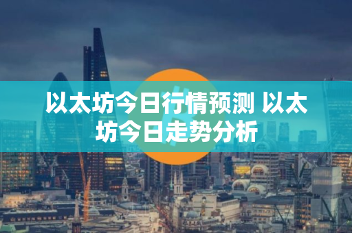以太坊今日行情预测 以太坊今日走势分析