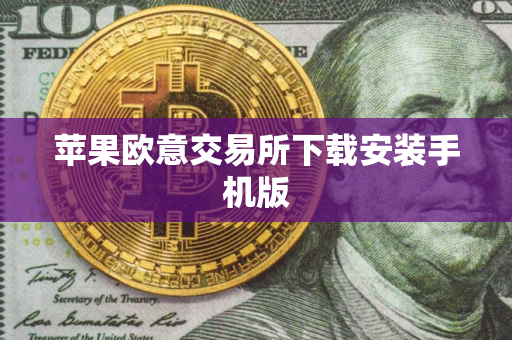 苹果欧意交易所下载安装手机版 苹果欧意交易所下载安装手机版