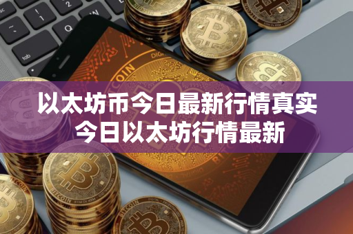 以太坊币今日最新行情真实 今日以太坊行情最新