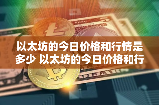 以太坊的今日价格和行情是多少 以太坊的今日价格和行情是多少啊
