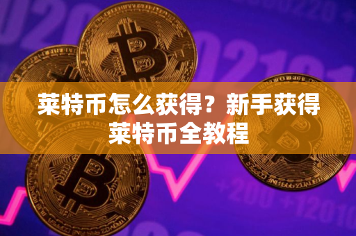 莱特币怎么获得？新手获得莱特币全教程