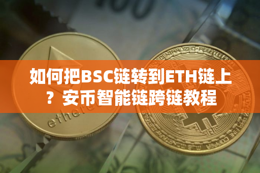 如何把BSC链转到ETH链上？安币智能链跨链教程