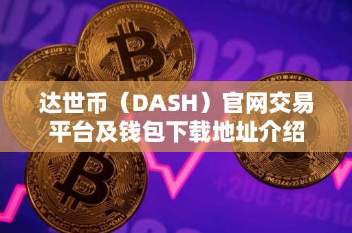 达世币（DASH）官网交易平台及钱包下载地址介绍