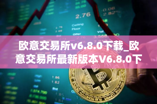 欧意交易所v6.8.0下载_欧意交易所最新版本V6.8.0下载指南