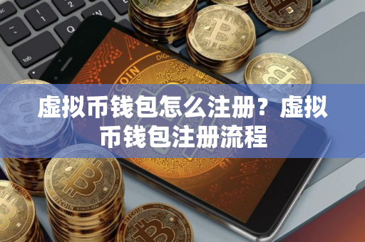 虚拟币钱包怎么注册？虚拟币钱包注册流程
