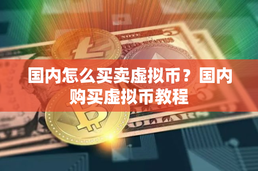 国内怎么买卖虚拟币？国内购买虚拟币教程