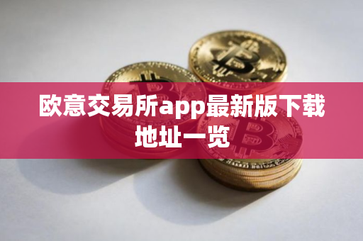 欧意交易所app最新版下载地址一览