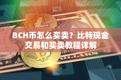 BCH币怎么买卖？比特现金交易和买卖教程详解