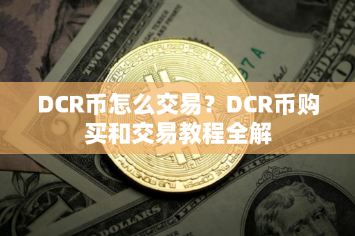 DCR币怎么交易？DCR币购买和交易教程全解