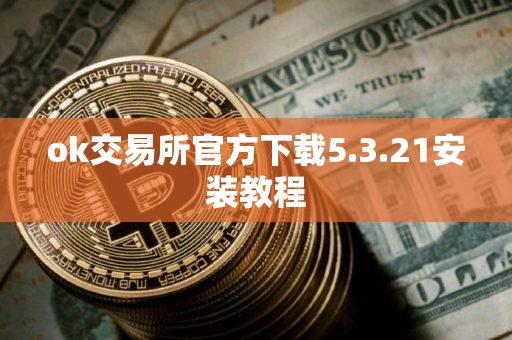 ok交易所官方下载5.3.21安装教程