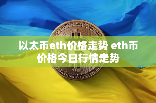 以太币eth价格走势 eth币价格今日行情走势