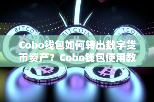 Cobo钱包如何转出数字货币资产？Cobo钱包使用教程