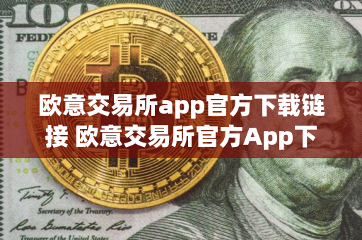 欧意交易所app官方下载链接 欧意交易所官方App下载
