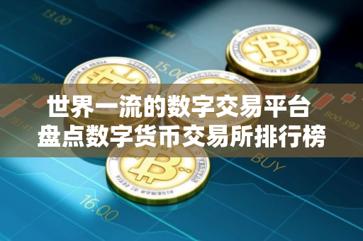 世界一流的数字交易平台 盘点数字货币交易所排行榜2025