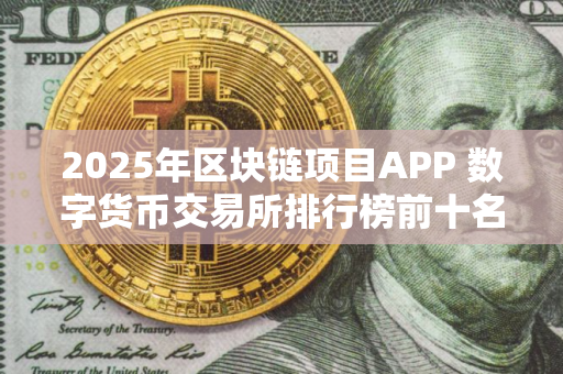 2025年区块链项目APP 数字货币交易所排行榜前十名