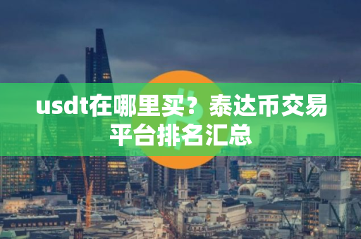 usdt在哪里买？泰达币交易平台排名汇总