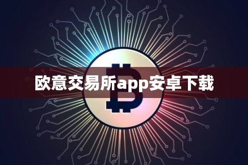 欧意交易所app安卓下载 欧意交易所app安卓下载