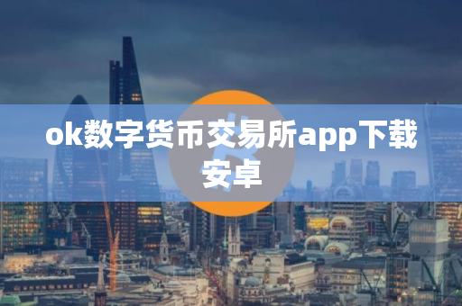 ok数字货币交易所app下载安卓