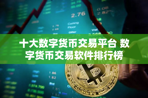 十大数字货币交易平台 数字货币交易软件排行榜