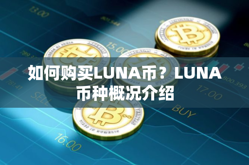 如何购买LUNA币？LUNA币种概况介绍
