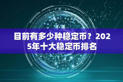 目前有多少种稳定币？2025年十大稳定币排名