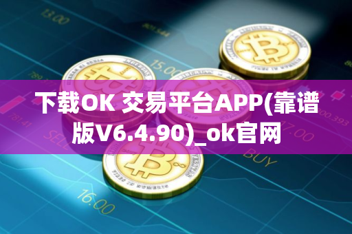 下载OK 交易平台APP(靠谱版V6.4.90)_ok官网